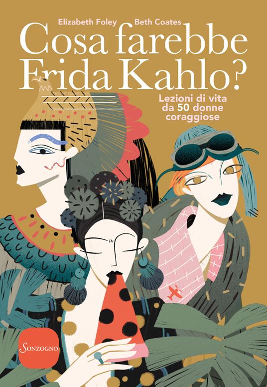 Cosa farebbe Frida Kahlo? Lezioni di vita da 50 donne coraggiose - Elizabeth Foley,Beth Coates - copertina