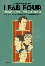 I Fab Four. Federer, Nadal, Murray, Djokovic: vent'anni di sfide che hanno cambiato il tennis