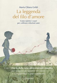 La leggenda del filo d'amore. Come nutrire i cuori per coltivare relazioni  sane - Maria Chiara Gritti - Libro - Sonzogno - Varia