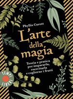 L' arte della magia. Teoria e pratica per impararla, esercitarla e coglierne i frutti