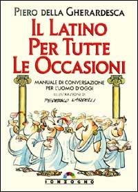 Il latino per tutte le occasioni - Piero Della Gherardesca - copertina
