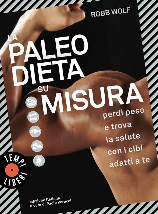 La paleo dieta su misura. Perdi peso e trova la salute con i cibi adatti a te - Robb Wolf - copertina