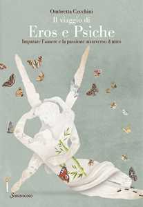 Libro Il viaggio di Eros e Psiche. Imparare l'amore e la passione attraverso il mito Ombretta Cecchini