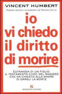 Io vi chiedo il diritto di morire - Vincent Humbert,Frédéric Veille - copertina