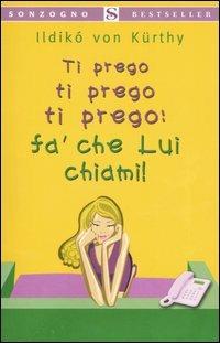 Ti prego ti prego ti prego: fa' che lui chiami! - Ildikó von Kürthy - copertina
