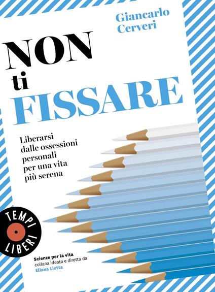 Non ti fissare. Liberarsi dalle ossessioni personali per una vita più serena - Giancarlo Cerveri - ebook