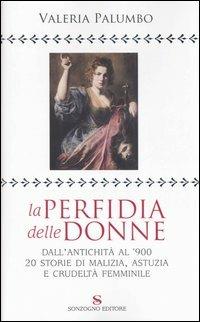La perfidia della donne. Dall'antichità all'900, 20 storie di malizia, astuzia e crudeltà femminile - Valeria Palumbo - copertina
