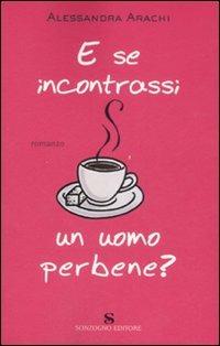 E se incontrassi un uomo perbene? - Alessandra Arachi - copertina
