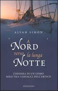 A nord verso la lunga notte. L'odissea di un uomo solo tra i ghiacci dell'artico - Alvah Simon - copertina