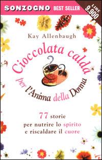 Cioccolata calda per l'anima della donna. 77 storie per nutrire lo spirito e riscaldare il cuore - Kay Allenbaugh - copertina