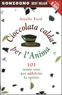 Cioccolata calda per l'anima. 101 storie vere per addolcire lo spirito - Arielle Ford - copertina