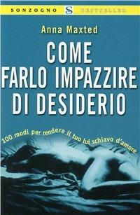 Come farlo impazzire di desiderio - Anna Maxted - copertina