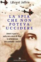 La spia che non poteva uccidere. Amore e guerra nella vera storia di Noor, la principessa che combattè i nazisti