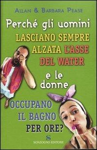 Perché gli uomini lasciano sempre alzata l'asse del water e le donne occupano il bagno per ore? - Allan Pease,Barbara Pease - copertina