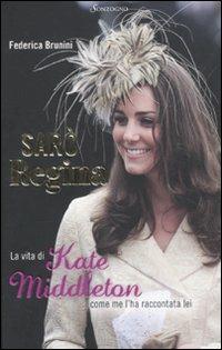 Sarò Regina. La vita di Kate Middleton come me l'ha raccontata lei - Federica Brunini - copertina