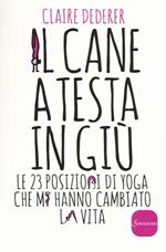 Il cane a testa in giù. Le 23 posizioni di yoga che mi hanno cambiato la vita