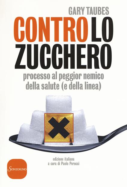 Contro lo zucchero. Processo al peggior nemico della salute (e della linea) - Gary Taubes - copertina