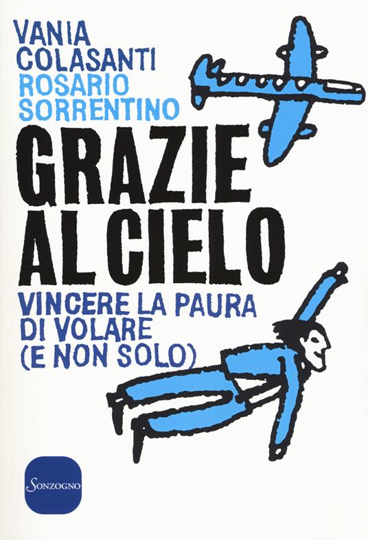Grazie al cielo. Vincere la paura di volare (e non solo) - Vania Colasanti,Rosario Sorrentino - copertina