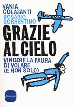 Grazie al cielo. Vincere la paura di volare (e non solo)