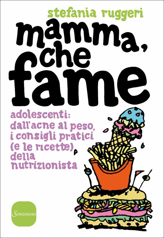 Mamma, che fame. Adolescenti: dall'acne al peso, i consigli pratici (e le ricette) della nutrizionista - Stefania Ruggeri - copertina