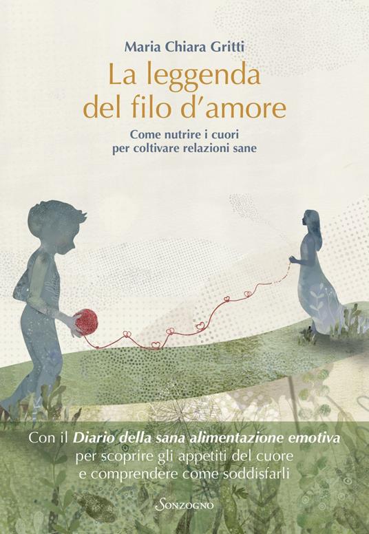 La leggenda del filo d'amore. Come nutrire i cuori per coltivare relazioni sane - Maria Chiara Gritti - ebook