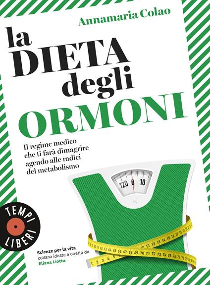 La dieta degli ormoni. Il regime medico che ti farà dimagrire agendo alle radici del metabolismo - Annamaria Colao - copertina