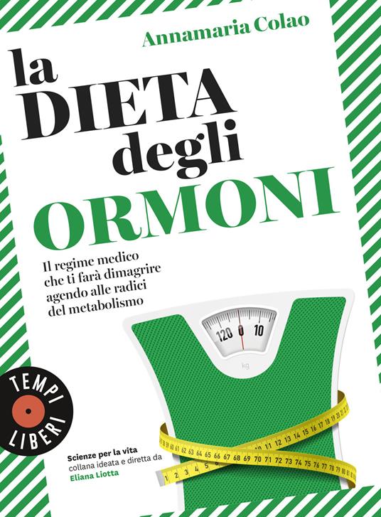 La dieta degli ormoni. Il regime medico che ti farà dimagrire agendo alle radici del metabolismo - Annamaria Colao - copertina
