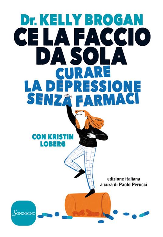 Ce la faccio da sola. Curare la depressione senza farmaci - Kelly Brogan,Kristin Loberg,Paolo Perucci - ebook