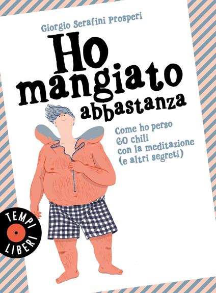 Ho mangiato abbastanza. Come ho perso 60 chili con la meditazione (e altri segreti) - Giorgio Serafini Prosperi - ebook