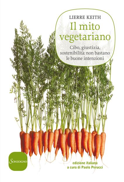 Il mito vegetariano. Cibo, giustizia, sostenibilità: non bastano le buone intenzioni - Lierre Keith,Paolo Perucci - ebook