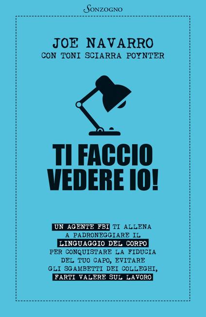 Ti faccio vedere io! Un agente FBI ti allena a padroneggiare il linguaggio del corpo - Joe Navarro,Toni Sciarra Poynter,Cristina Volpi - ebook