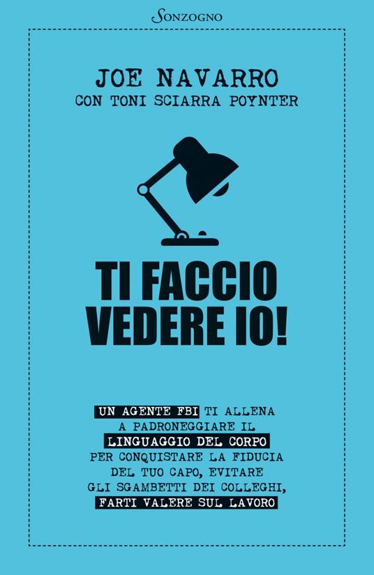 Ti faccio vedere io! Un agente FBI ti allena a padroneggiare il linguaggio del corpo - Joe Navarro,Toni Sciarra Poynter,Cristina Volpi - ebook