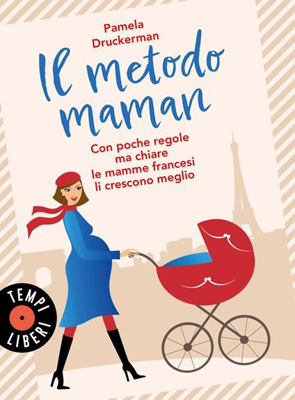 Il metodo maman. Con poche regole ma chiare le mamme francesi li crescono meglio - Pamela Druckerman,Roberta Marasco - ebook
