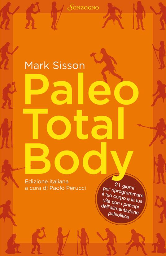 Paleo total body. 21 giorni per riprogrammare il tuo corpo e la tua vita con i principi dell'alimentazione paleolitica - Mark Sisson,Paolo Perucci - ebook