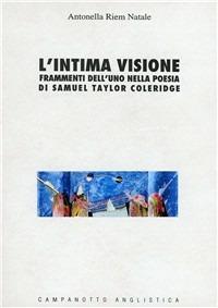 L' intima visione. Frammenti dell'uno nella poesia di Samuel Taylor Coleridge - Antonella Riem Natale - copertina