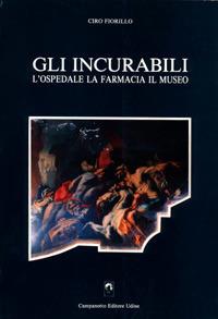 Gli incurabili. L'ospedale, la farmacia, il museo - Ciro Fiorillo - copertina