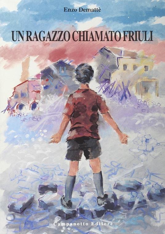 Un ragazzo chiamato Friuli - Enzo Demattè - copertina