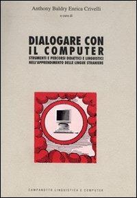Dialogare con il computer. Strumenti e percorsi didattici e linguistici nell'apprendimento delle lingue straniere - copertina