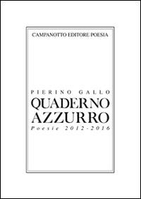 Quaderno azzurro. Poesie 2012-2016 - Pierino Gallo - copertina