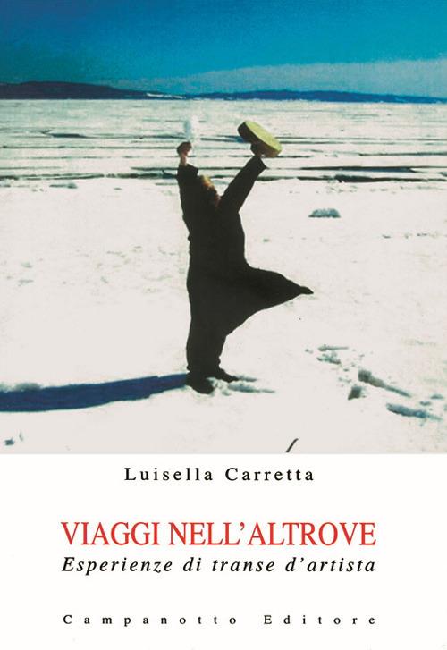 Viaggi nell'altrove. Esperienze di transe d'artista. Ediz. illustrata - Luisella Carretta - copertina