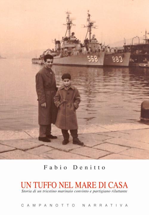 Un tuffo nel mare di casa. Storia di un triestino marinaio convinto e partigiano riluttante - Fabio Denitto - copertina