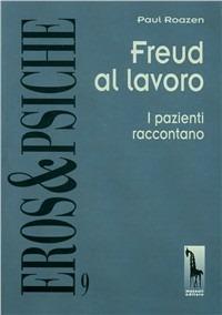 Freud al lavoro. I pazienti raccontano - Paul Roazen - copertina