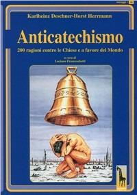 Anticatechismo. Duecento ragioni contro le Chiese e a favore del mondo - Karlheinz Deschner,Horst Herrmann - copertina