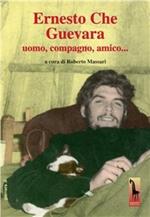 Ernesto Che Guevara. Uomo, compagno, amico.. Con DVD