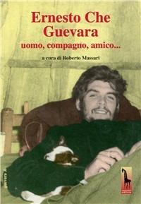 Ernesto Che Guevara. Uomo, compagno, amico.. Con DVD - Roberto Massari - copertina