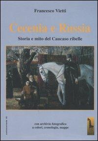 Cecenia e Russia. Storia e mito del Caucaso ribelle - Francesco Vietti - copertina