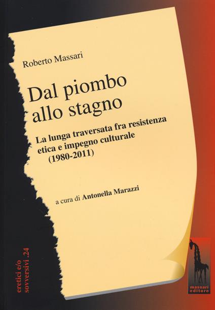 Dal piombo allo stagno. La lunga traversata fra resistenza etica e impegno culturale (1980-2011) - Roberto Massari - copertina