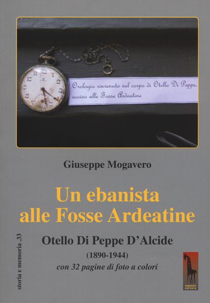 Un ebanista alle Fosse Ardeatine. Otello di Peppe d'Alcide (1890-1944) - Giuseppe Mogavero - copertina