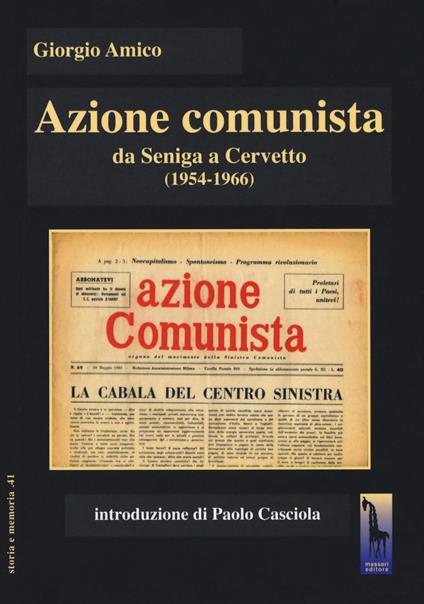 Azione comunista. Da Seniga a Cervetto (1954-1966) - Giorgio Amico - copertina