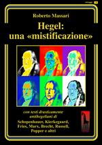 Hegel: una mistificazione. Con testi in appendice di Schopenhauer, Marx, Popper, Brecht, Shirer, Geymonat...